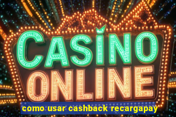 como usar cashback recargapay